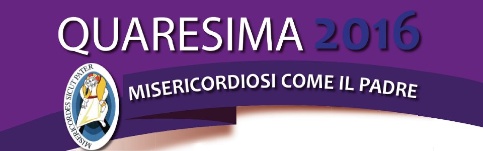 Quaresima 2016 – Misericordiosi come il Padre